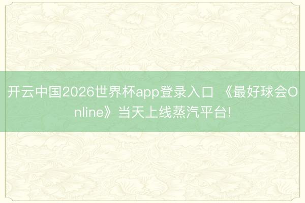 开云中国2026世界杯app登录入口 《最好球会Online》当天上线蒸汽平台!